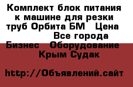 Комплект блок питания к машине для резки труб Орбита-БМ › Цена ­ 28 000 - Все города Бизнес » Оборудование   . Крым,Судак